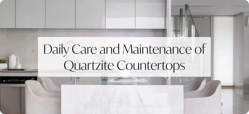 Daily Care and Maintenance of Quartzite Countertops