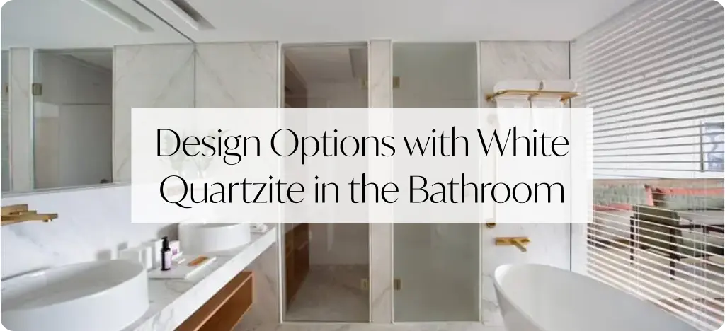 Design Options with White Quartzite in the Bathroom