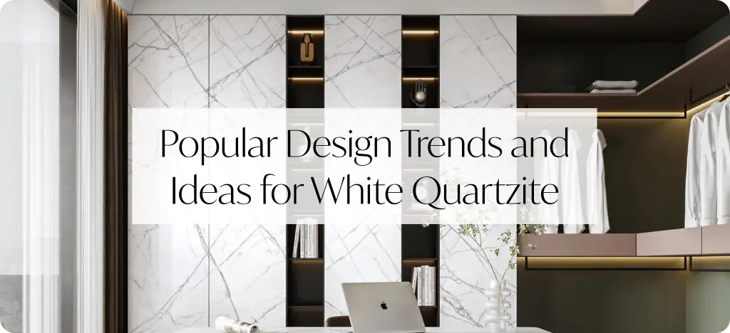 Popular Design Trends and Ideas for White Quartzite